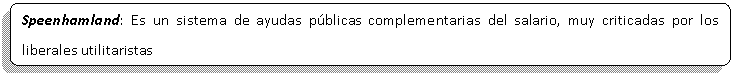 Proceso alternativo: Speenhamland: Es un sistema de ayudas pblicas complementarias del salario, muy criticadas por los liberales utilitaristas

